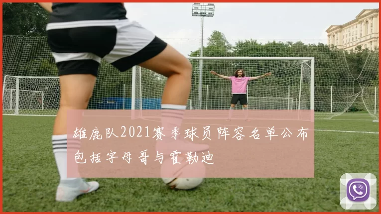 雄鹿队2021赛季球员阵容名单公布包括字母哥与霍勒迪