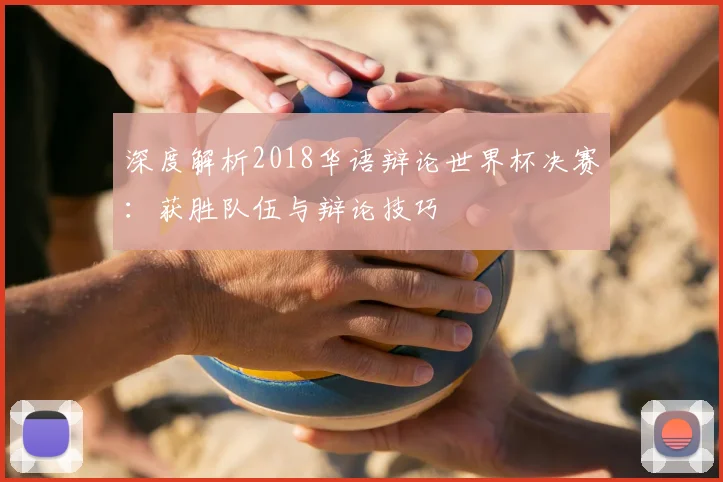 深度解析2018华语辩论世界杯决赛:获胜队伍与辩论技巧