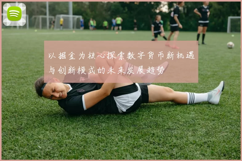 以掘金为核心探索数字货币新机遇与创新模式的未来发展趋势
