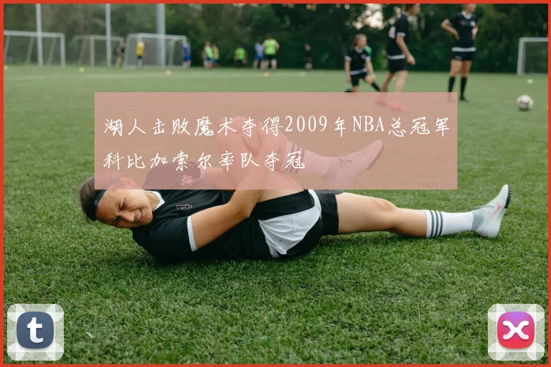 湖人击败魔术夺得2009年NBA总冠军科比加索尔率队夺冠