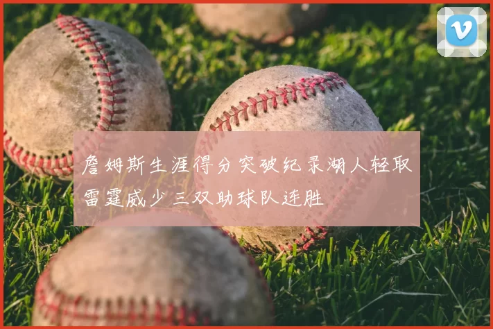 詹姆斯生涯得分突破纪录湖人轻取雷霆威少三双助球队连胜