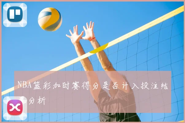 NBA篮彩加时赛得分是否计入投注结果分析