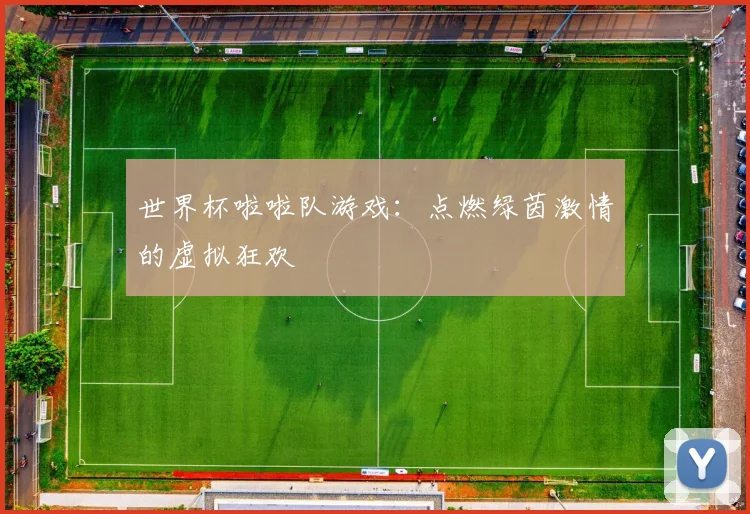 世界杯啦啦队游戏：点燃绿茵激情的虚拟狂欢