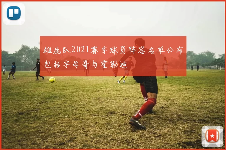 雄鹿队2021赛季球员阵容名单公布包括字母哥与霍勒迪