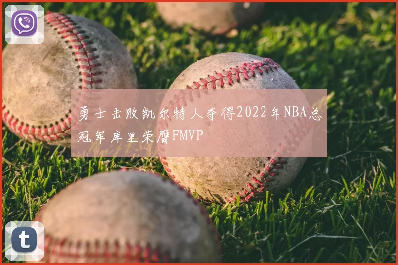 勇士击败凯尔特人夺得2022年NBA总冠军库里荣膺FMVP