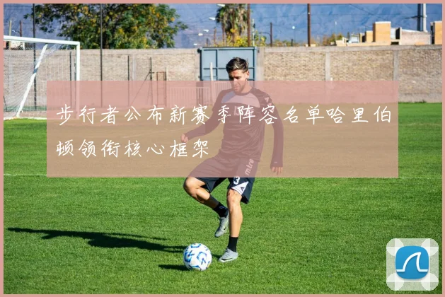 步行者公布新赛季阵容名单哈里伯顿领衔核心框架