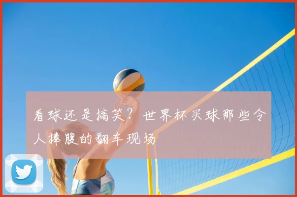 看球还是搞笑?世界杯买球那些令人捧腹的翻车现场