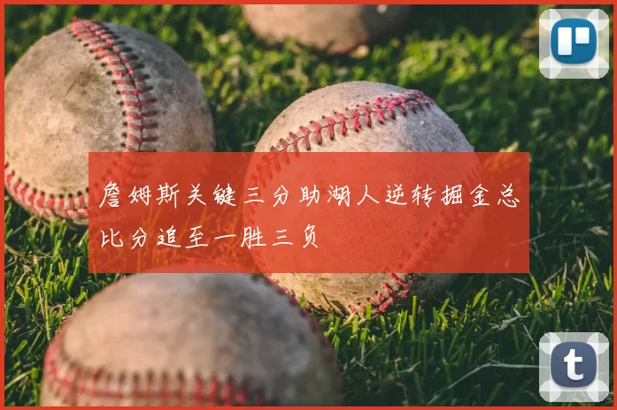 詹姆斯关键三分助湖人逆转掘金总比分追至一胜三负