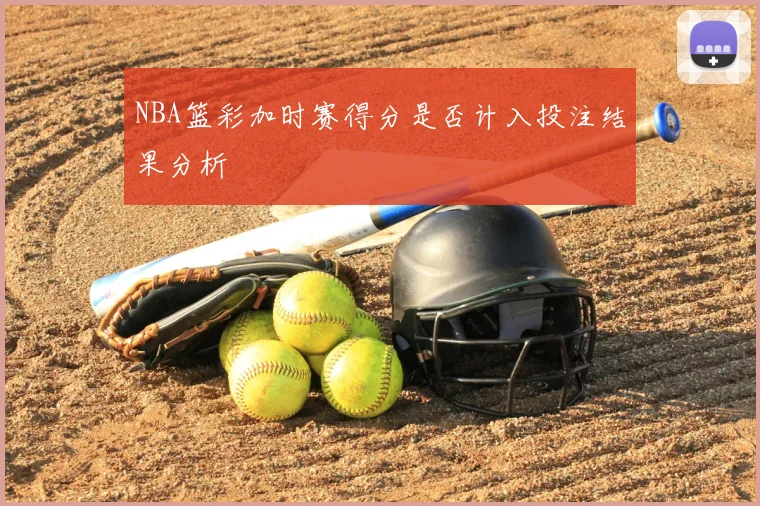 NBA篮彩加时赛得分是否计入投注结果分析