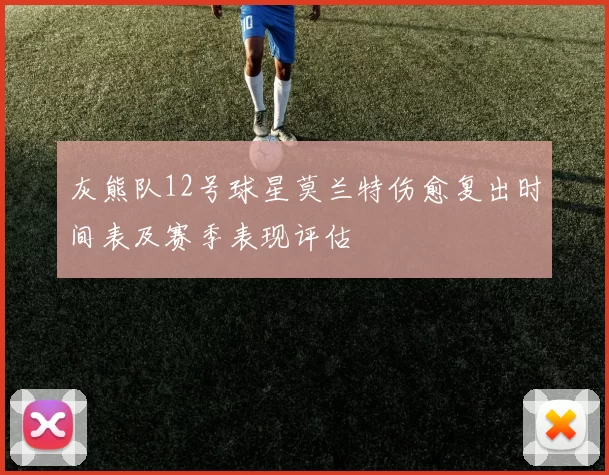 灰熊队12号球星莫兰特伤愈复出时间表及赛季表现评估