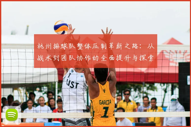 杭州排球队整体压制革新之路：从战术到团队协作的全面提升与探索