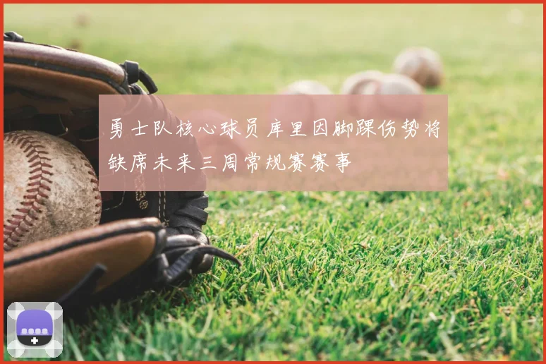 勇士队核心球员库里因脚踝伤势将缺席未来三周常规赛赛事